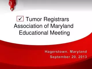 ? Tumor Registrars Association of Maryland Educational Meeting