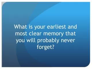 What is your earliest and most clear memory that you will probably never forget?