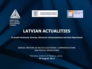 LATVIAN ACTUALITIES Dr.Andris Virtmanis, Director, Electronic Communications and Post Department