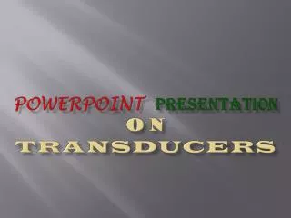 POWERPOINT PRESENTATION ON TRANSDUCERS