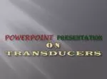 POWERPOINT PRESENTATION ON TRANSDUCERS - slide 1