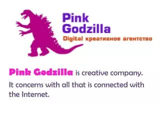 Pink Godzilla is creative company. It concerns with all that is connected with the Internet.