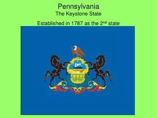 Pennsylvania The Keystone State Established in 1787 as the 2 nd state