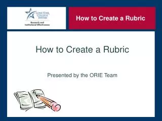 How to Create a Rubric Presented by the ORIE Team