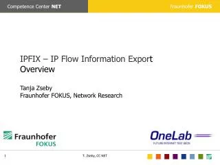 IPFIX – IP Flow Information Expor t Overview Tanja Zseby Fraunhofer FOKUS, Network Research