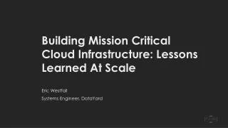 Building Mission Critical Cloud Infrastructure: Lessons Learned At Scale