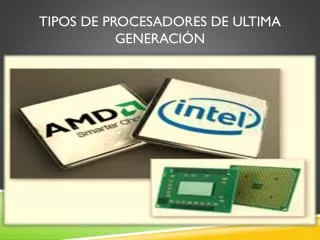 tipos de procesadores de ultima generaci n