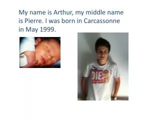 My name is Arthur, my middle name is Pierre. I was born in Carcassonne in May 1999 .