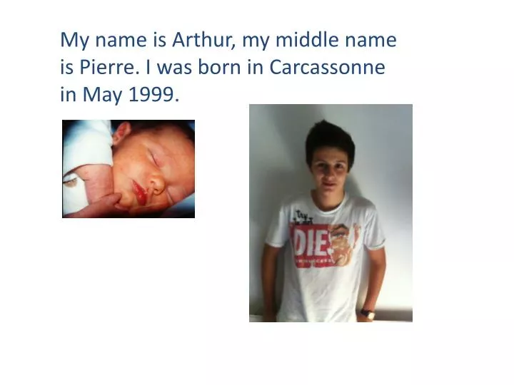 my name is arthur my middle name is pierre i was born in carcassonne in may 1999