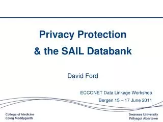 Privacy Protection &amp; the SAIL Databank David Ford ECCONET Data Linkage Workshop