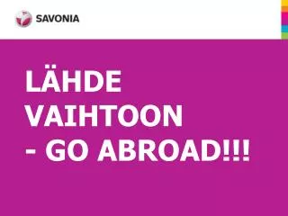 LÄHDE VAIHTOON - GO ABROAD!!!