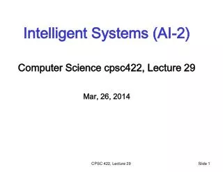 Intelligent Systems (AI-2) Computer Science cpsc422 , Lecture 29 Mar, 26, 2014