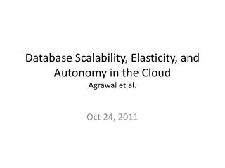 Database Scalability, Elasticity, and Autonomy in the Cloud Agrawal et al.