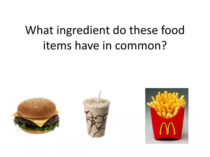 what ingredient do these food items have in common