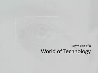 My vision of a World of Technology