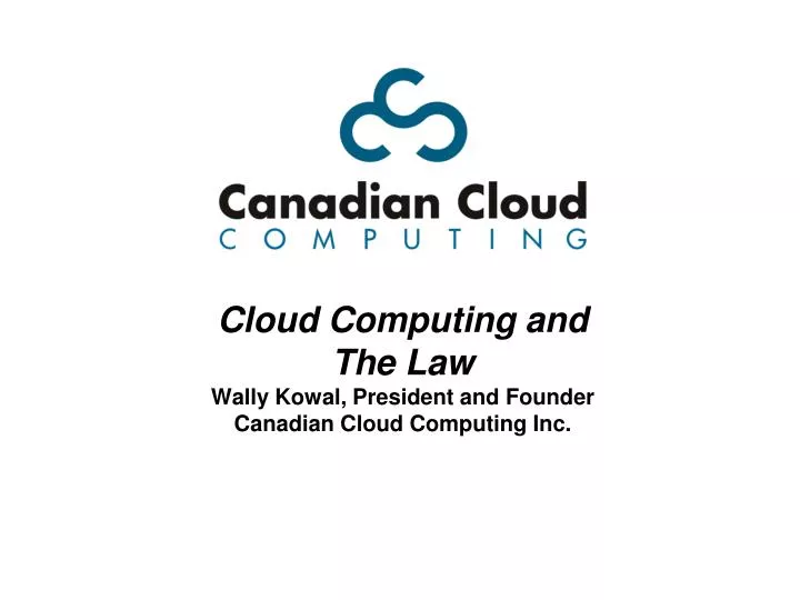 cloud computing and the law wally kowal president and founder canadian cloud computing inc