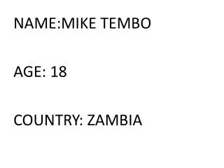 NAME:MIKE TEMBO AGE: 18 COUNTRY: ZAMBIA