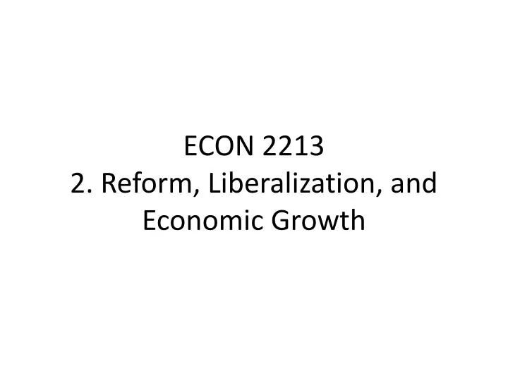 econ 2213 2 reform liberalization and economic growth