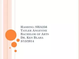 Hashing: SHA256 Tayler Angevine Bachelor of Arts Dr. Ken Blaha 3/13/2014