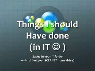 Things I should Have done (in IT  )
