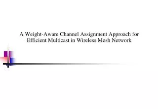 A Weight-Aware Channel Assignment Approach for Efficient Multicast in Wireless Mesh Network