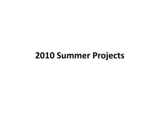 2010 Summer Projects