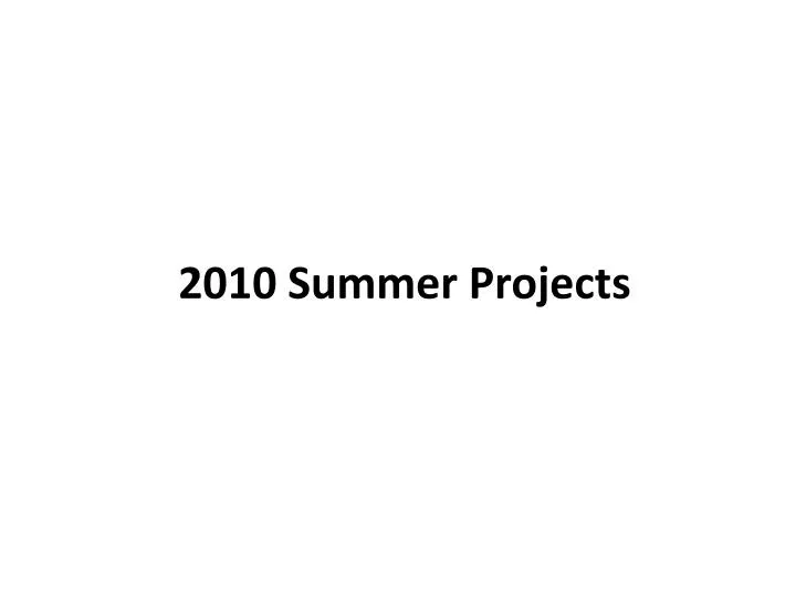 2010 summer projects