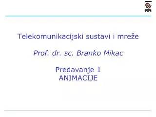 Telekomunikacijski sustavi i mreže Prof. dr. sc. Branko Mikac Predavanje 1 ANIMACIJE