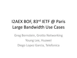 I2AEX BOF, 83 rd IETF @ Paris Large Bandwidth Use Cases