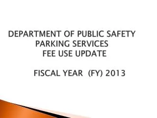DEPARTMENT OF PUBLIC SAFETY PARKING SERVICES FEE USE UPDATE FISCAL YEAR (FY) 2013