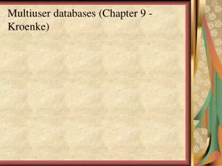 Multiuser databases (Chapter 9 - Kroenke )