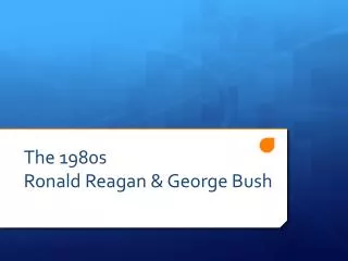 The 1980s Ronald Reagan &amp; George Bush