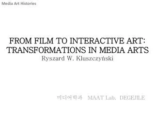 FROM FILM TO INTERACTIVE ART: TRANSFORMATIONS IN MEDIA ARTS Ryszard W. Kluszczy ? ski
