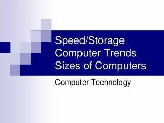 Speed/Storage Computer Trends Sizes of Computers