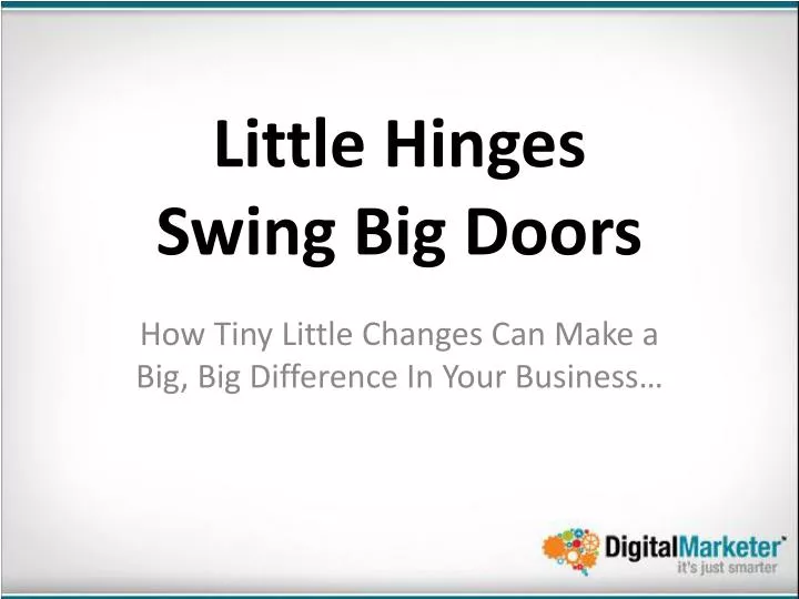 little hinges swing big doors