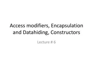 Access modifiers, Encapsulation and Datahiding , Constructors