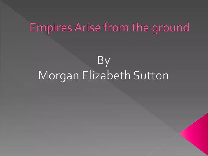 empires arise from the ground