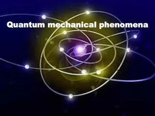 Quantum mechanical phenomena