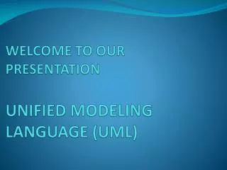 WELCOME TO OUR PRESENTATION UNIFIED MODELING LANGUAGE (UML)