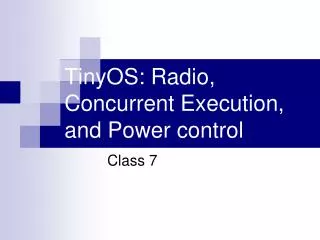 TinyOS: Radio, Concurrent Execution, and P ower control