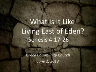 What Is It Like					 Living East of Eden? Genesis 4:17-26