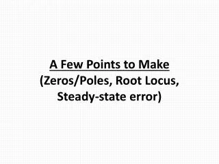 A Few Points to Make (Zeros/Poles, Root Locus, Steady-state error)
