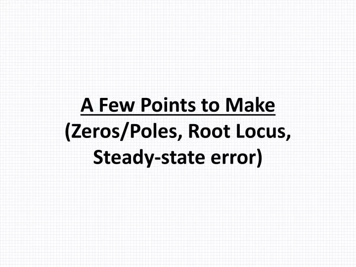 a few points to make zeros poles root locus steady state error