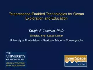 Telepresence -Enabled Technologies for Ocean Exploration and Education Dwight F. Coleman, Ph.D.