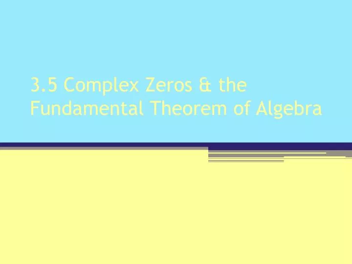 3 5 complex zeros the fundamental theorem of algebra