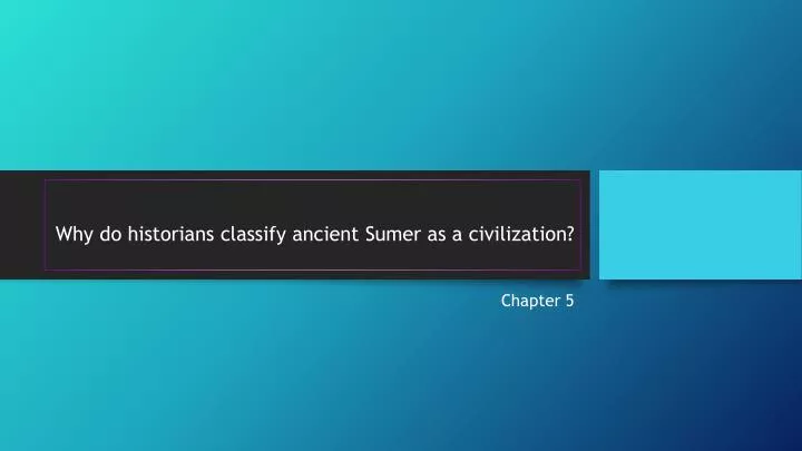 why do historians classify ancient sumer as a civilization
