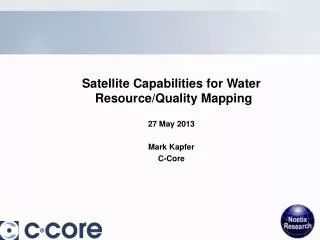 Satellite Capabilities for Water Resource/Quality Mapping 27 May 2013 Mark Kapfer C-Core