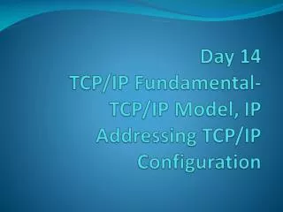 Day 14 TCP/IP Fundamental- TCP/IP Model, IP Addressing TCP/IP Configuration