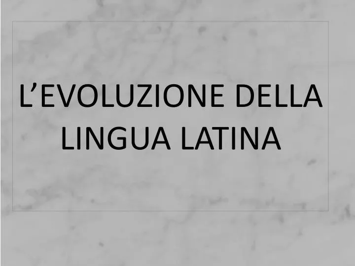 l evoluzione della lingua latina