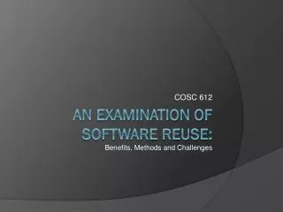 An Examination of software reuse: Benefits, Methods and Challenges
